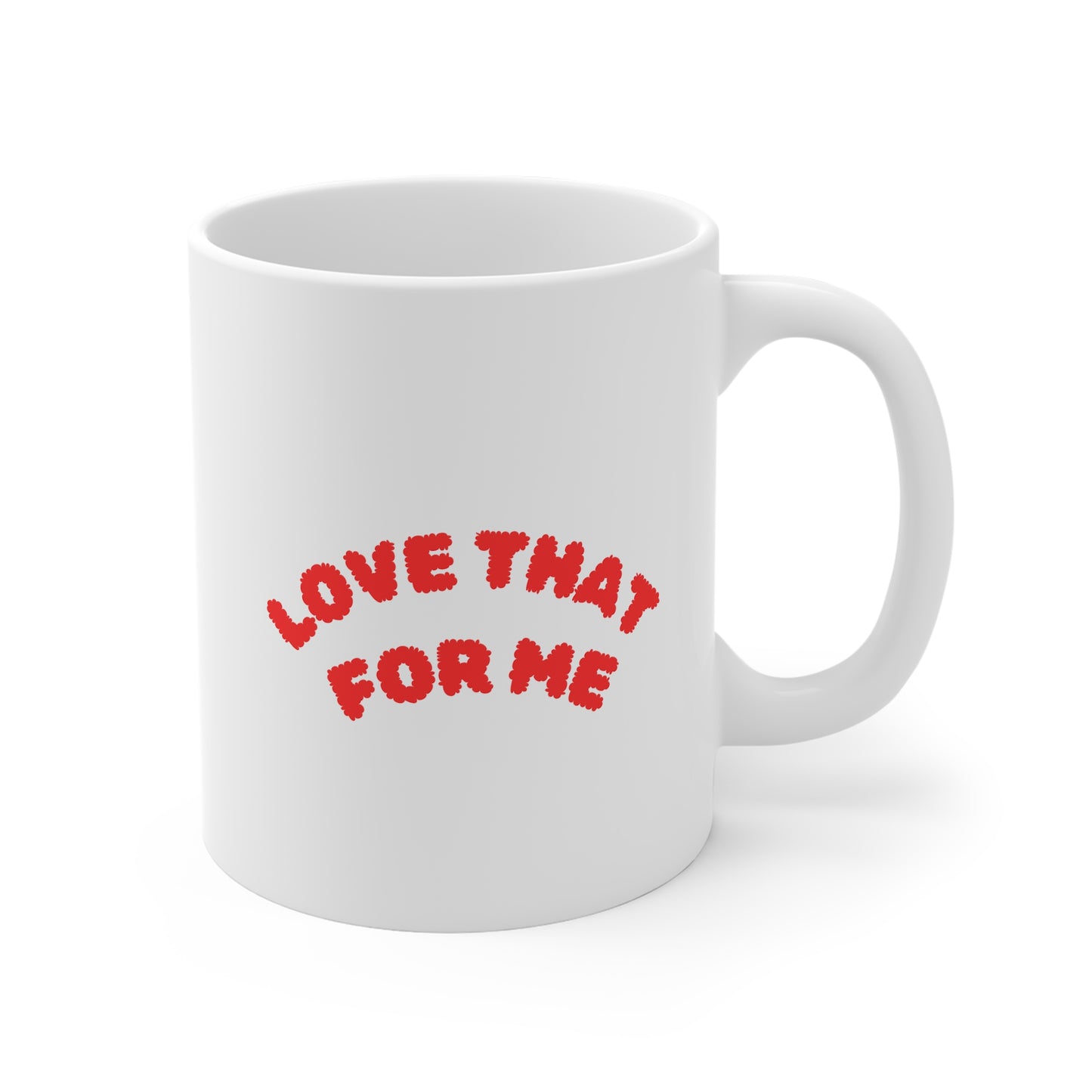 Love That For Me 11oz White Mug