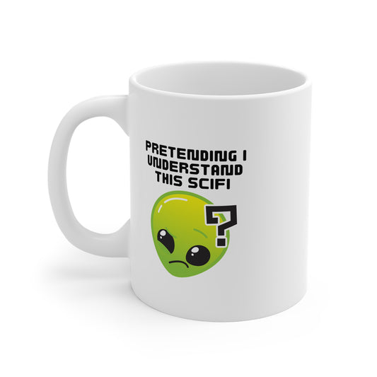 Pretending I Understand This Scifi 11oz White Mug