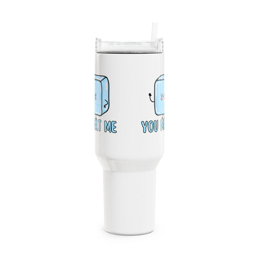 You Melt Me Tumbler, 40oz