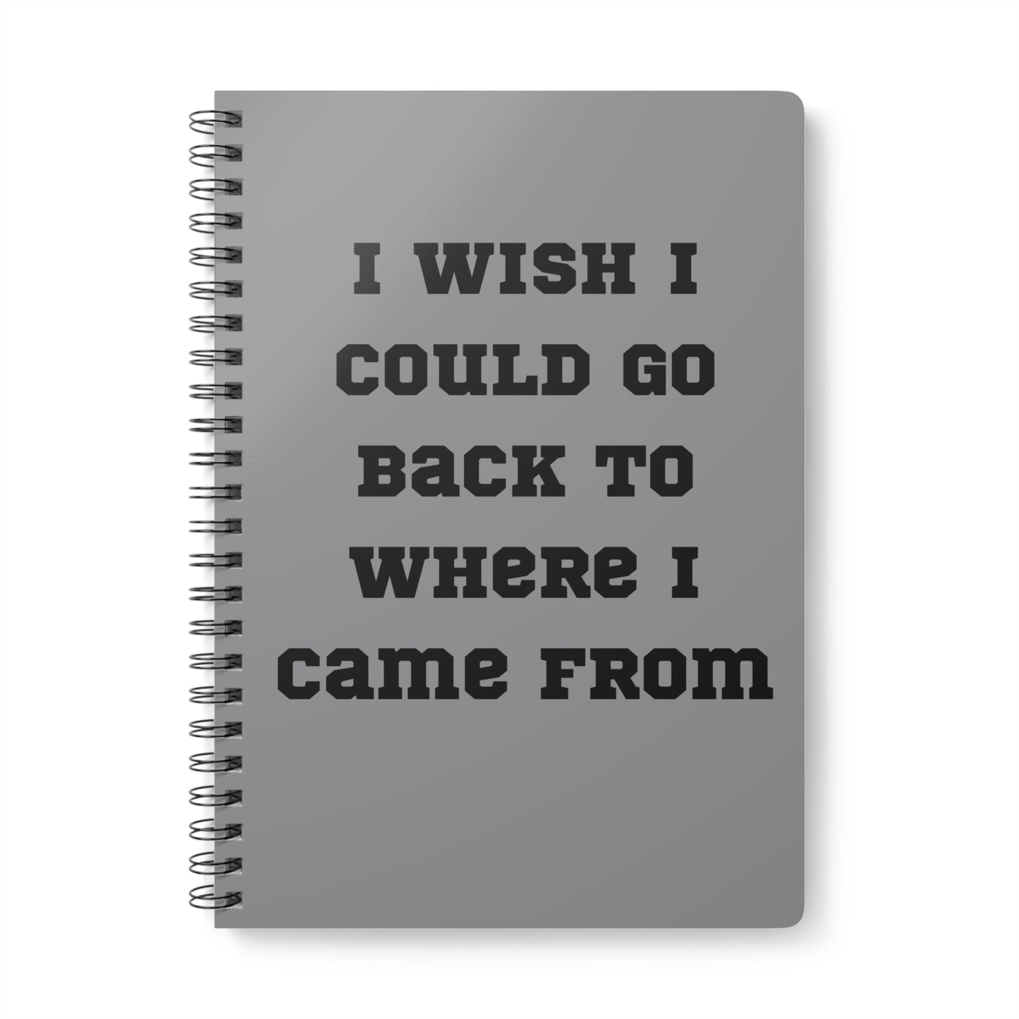 I Wish I Could Go Back To Where I Came From Wirobound Softcover Notebook, A5
