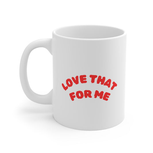 Love That For Me 11oz White Mug