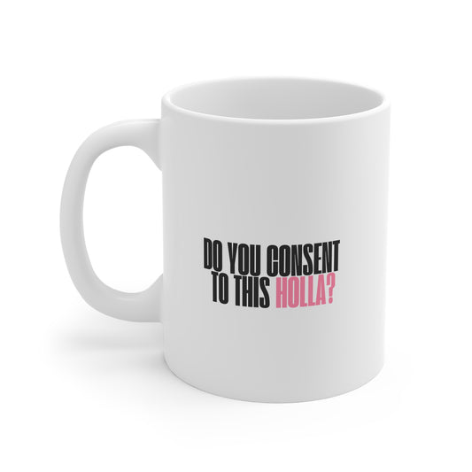Do You Consent To This Holla 11oz White Mug