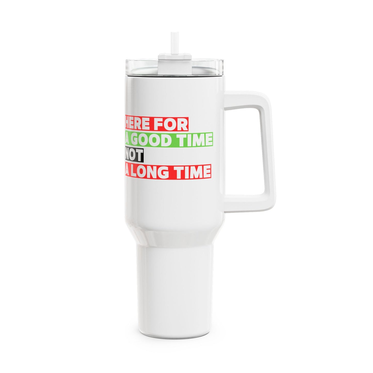 Here For A Good Time (1) Tumbler, 40oz