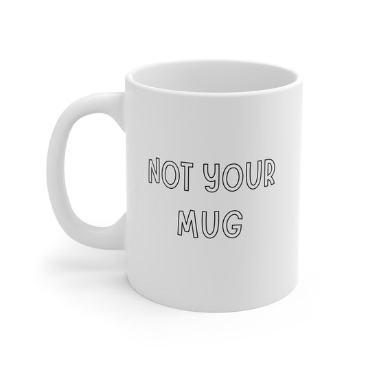 Not Your Mug 11oz White Mug