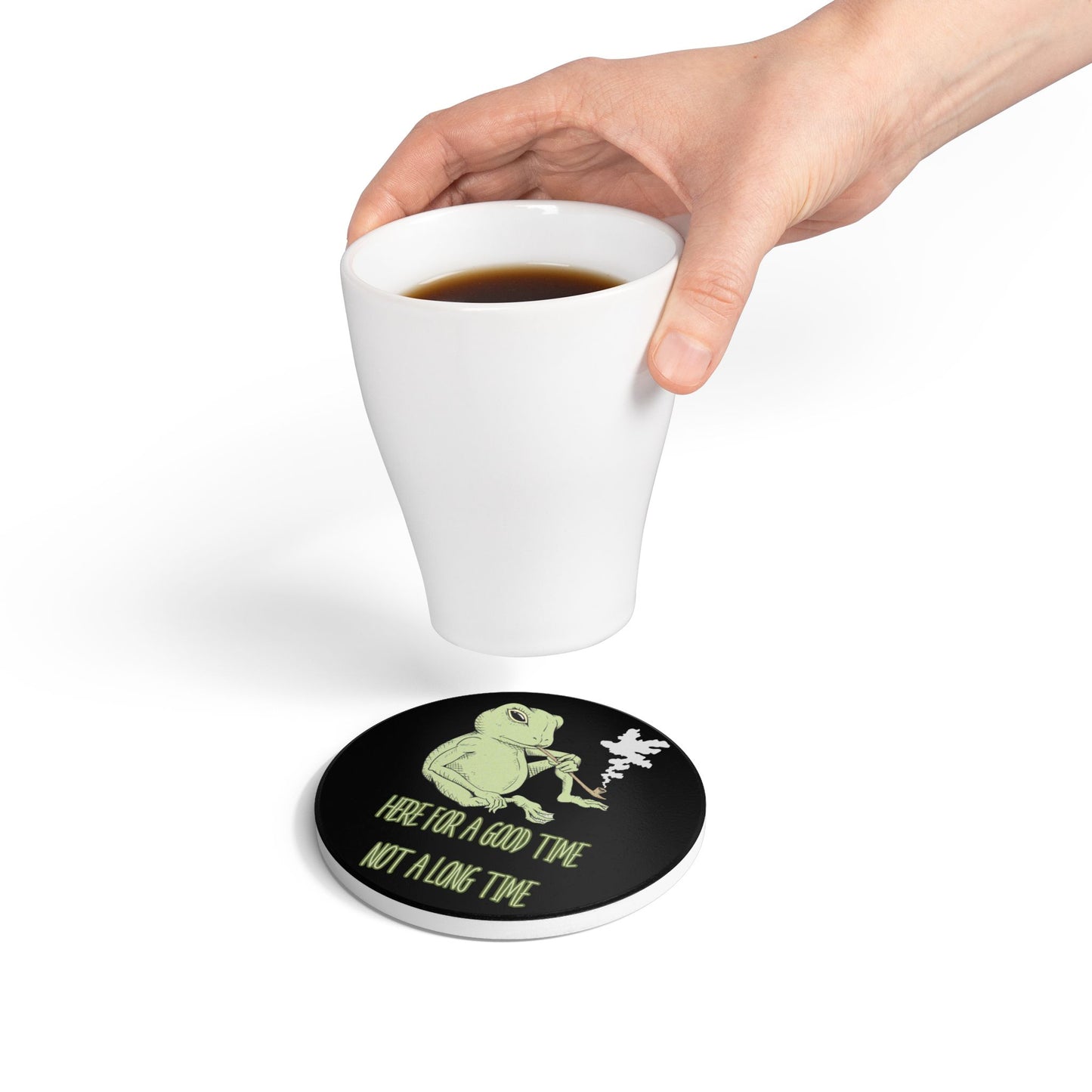 Here For A Good Time, Not A Long Time Ceramic Coaster