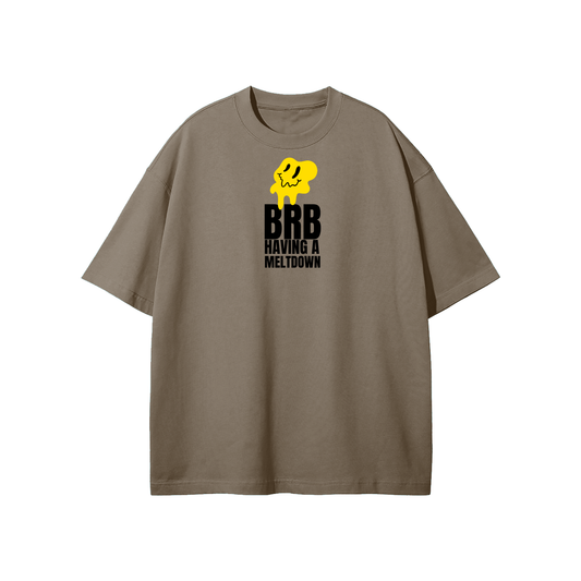 BRB Having A Meltdown (1) Streetwear Heavyweight Loose Fit T-Shirt