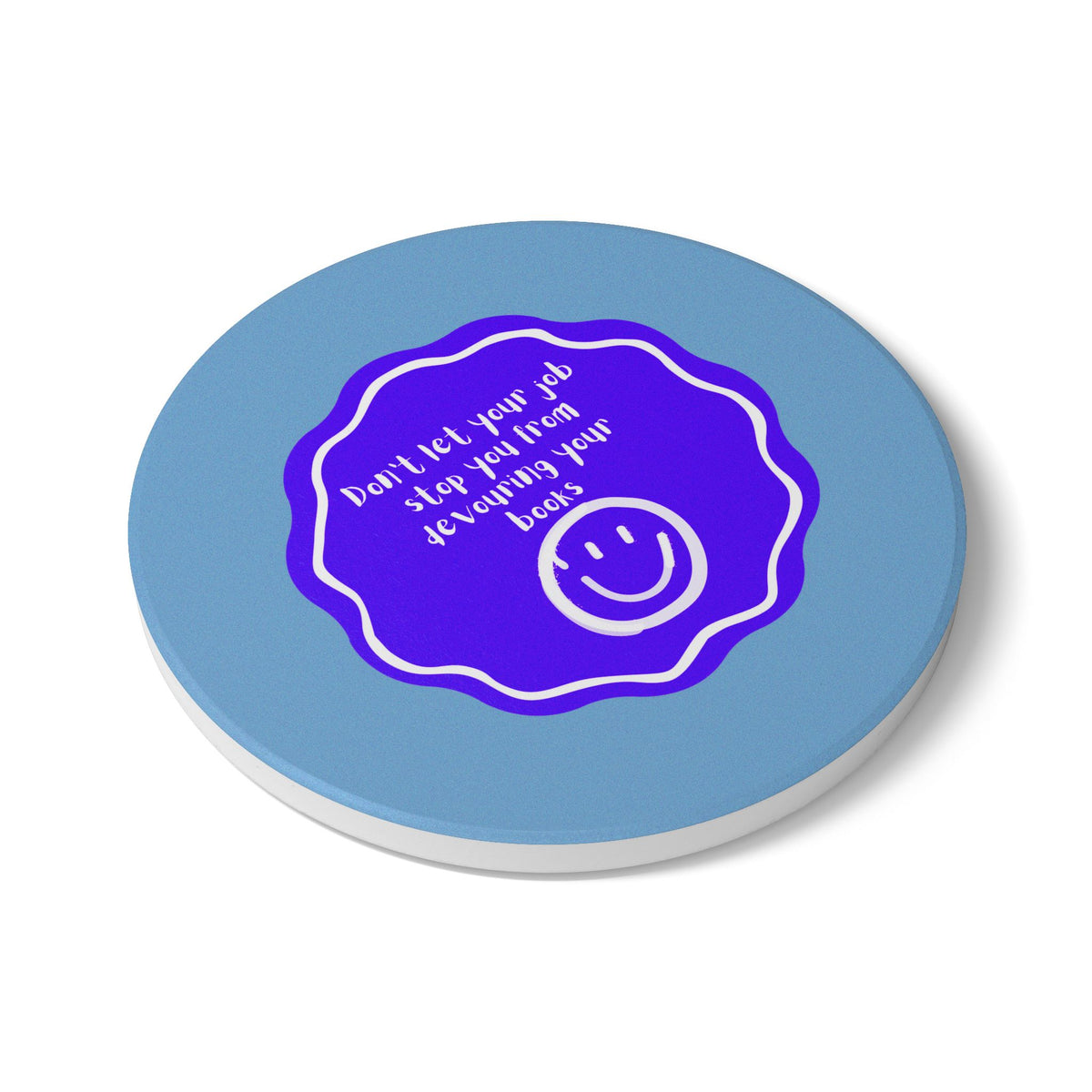 Don't Let Your Job Stop You From Devouring Your Books (Badge) Ceramic Coaster