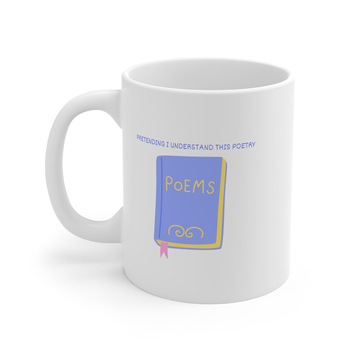 Pretending I Understand This Poetry 11oz White Mug