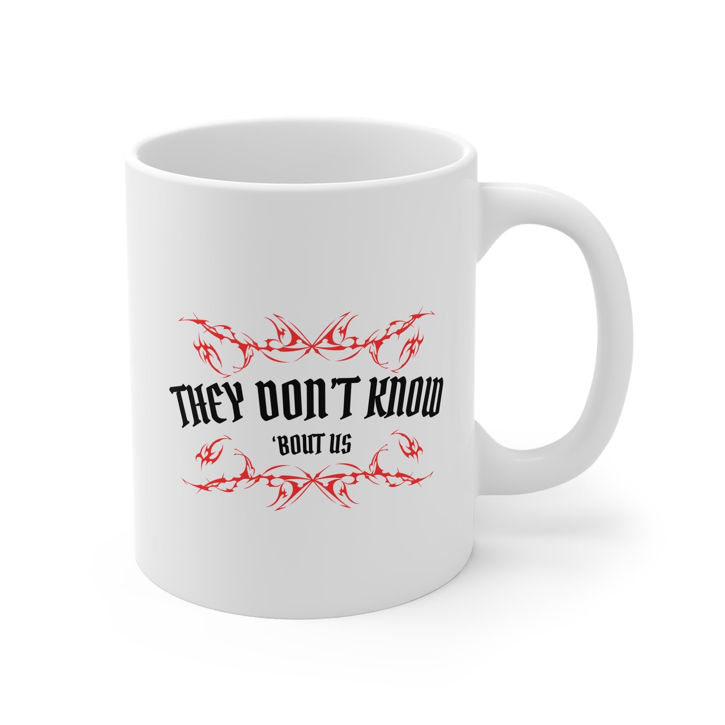 They Don't Know 'Bout Us 11oz White Mug