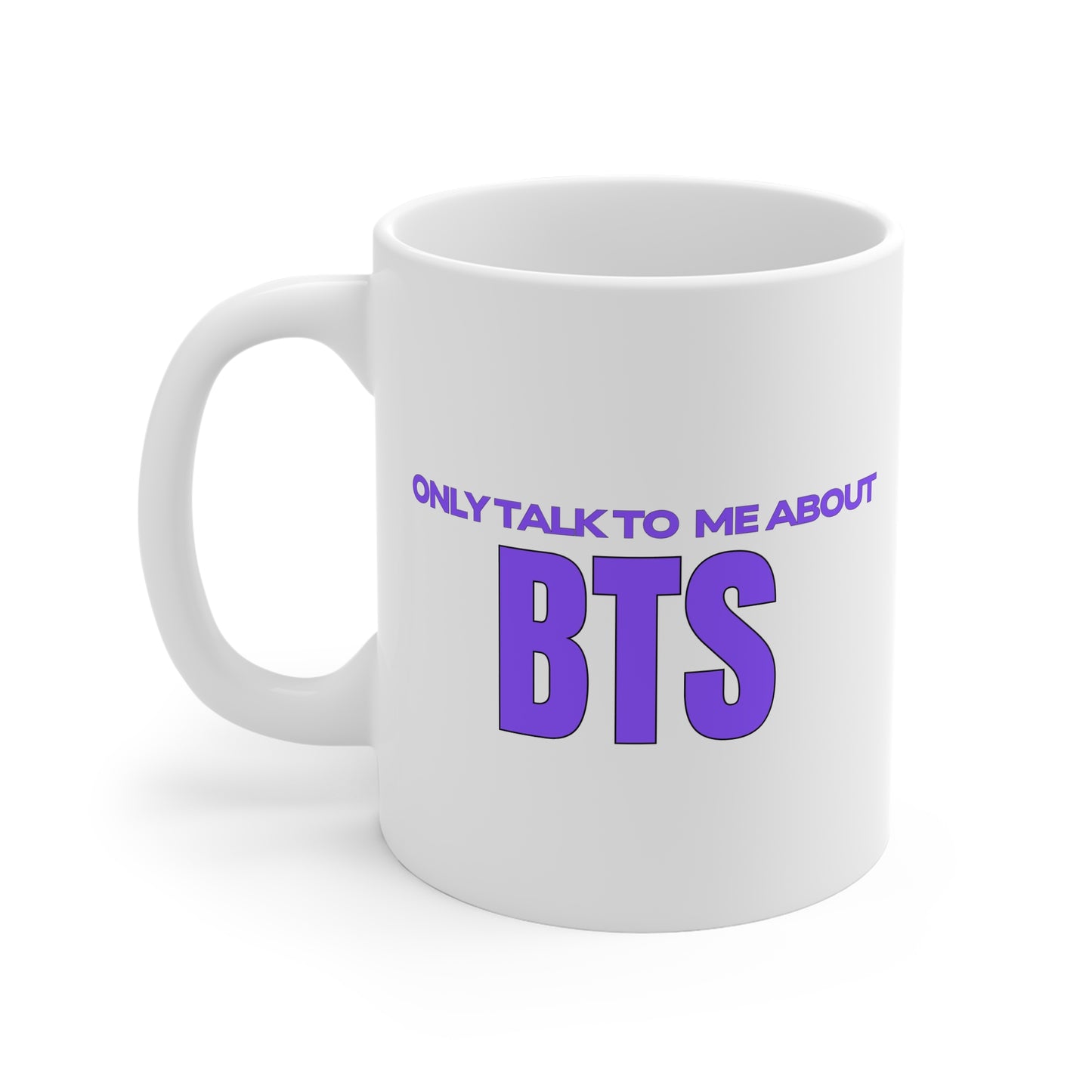 Only Talk To Me About BTS 11oz White Mug