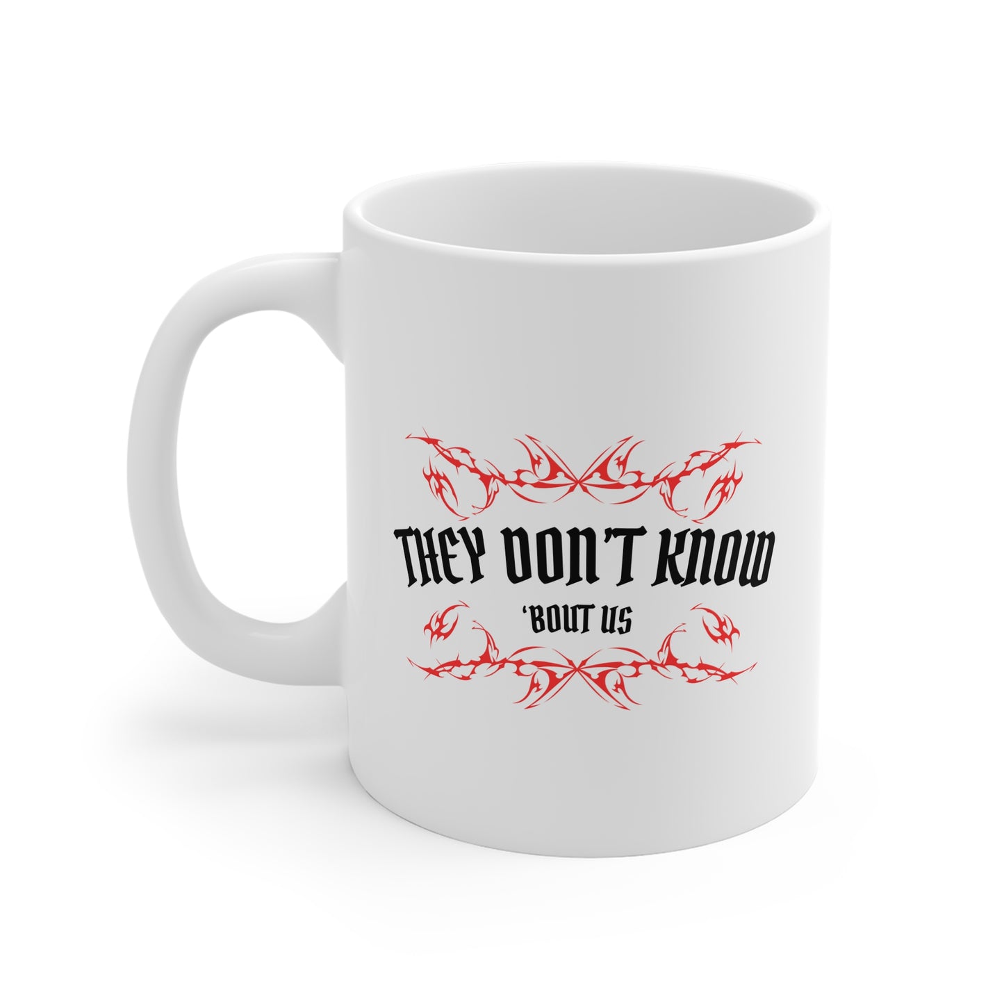 They Don't Know 'Bout Us 11oz White Mug