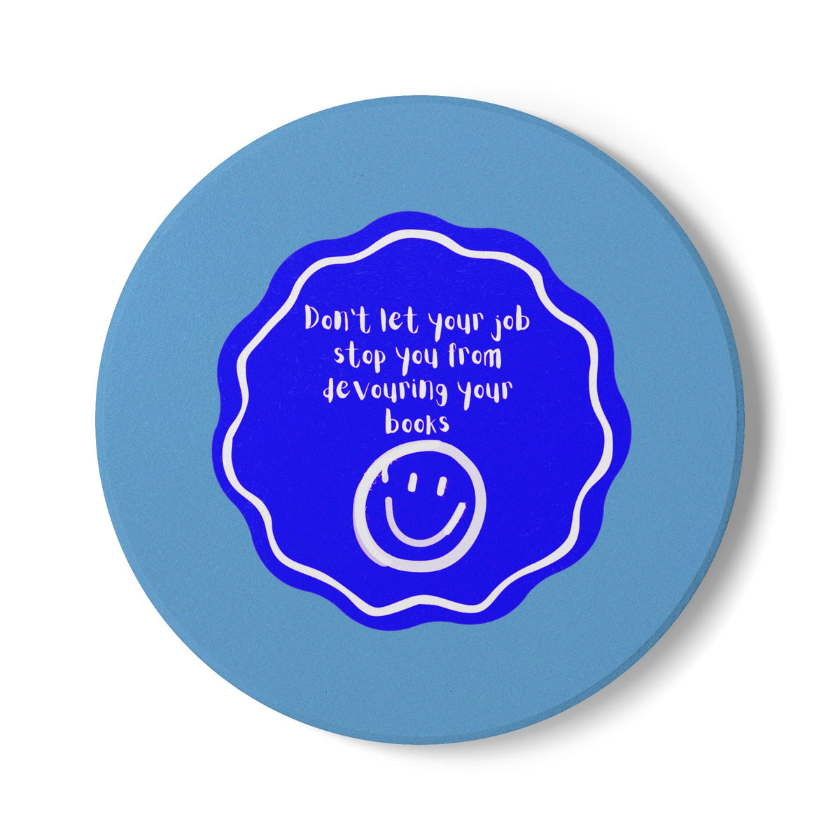 Don't Let Your Job Stop You From Devouring Your Books (Badge) Ceramic Coaster