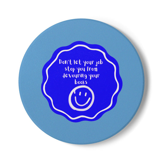 Don't Let Your Job Stop You From Devouring Your Books (Badge) Ceramic Coaster