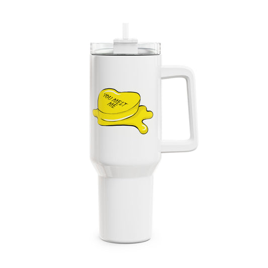 You Melt Me (1) Tumbler, 40oz