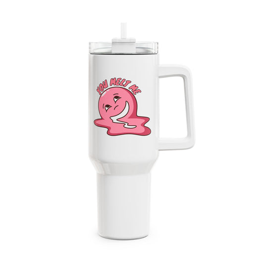 You Melt Me (3) Tumbler, 40oz