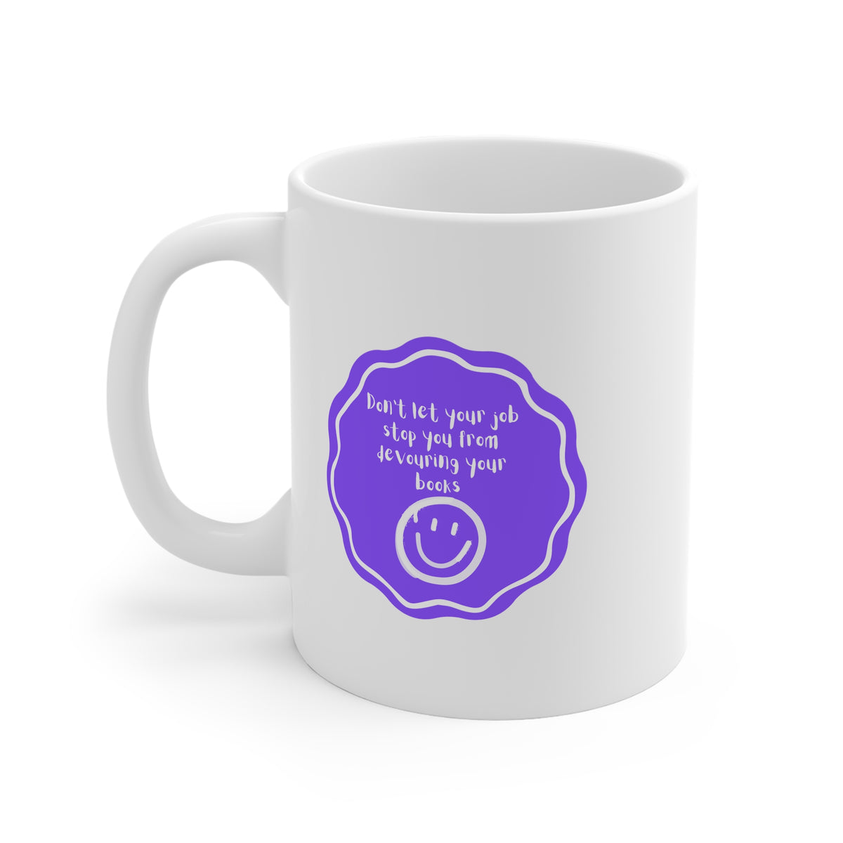 Don't Let Your Job Stop You From Devouring Your Books (Badge) 11oz White Mug