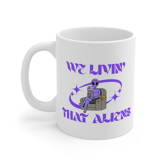 We Livin' That Aliens (Chillin) 11oz White Mug