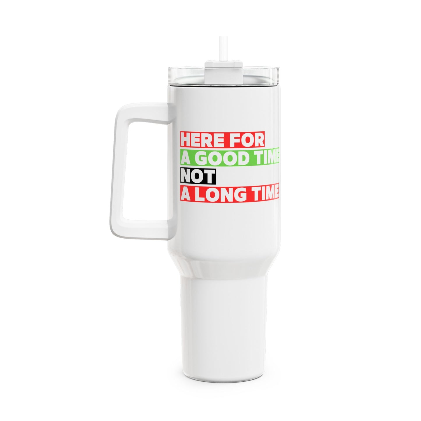Here For A Good Time (1) Tumbler, 40oz