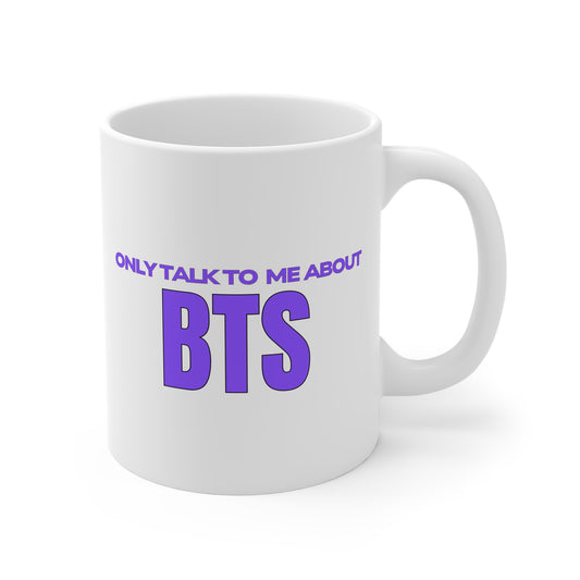Only Talk To Me About BTS 11oz White Mug