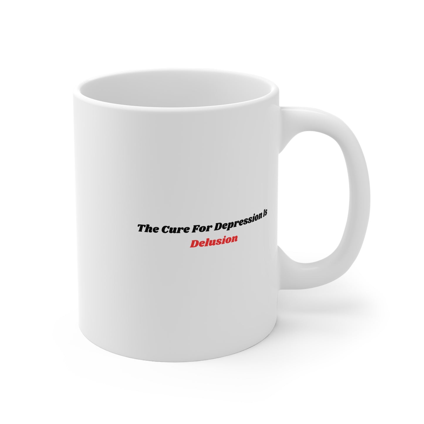 The Cure For Depression Is Delusion (Red)  11oz White Mug